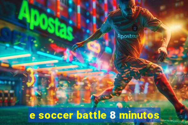 e soccer battle 8 minutos